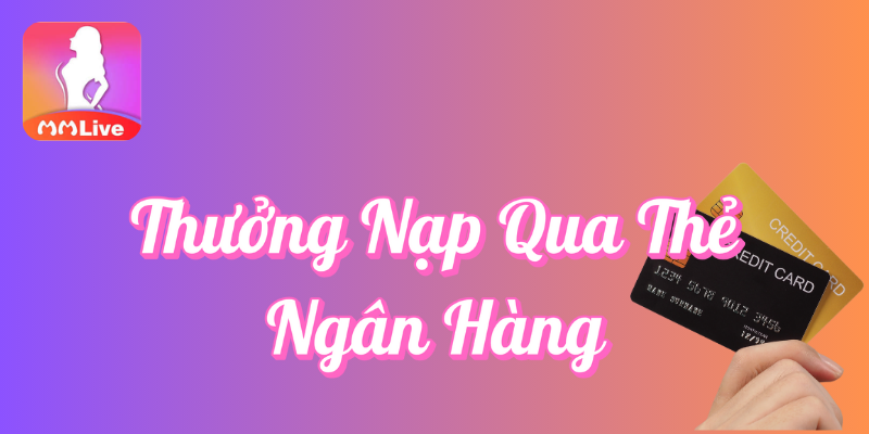 Thưởng nạp qua thẻ ngân hàng tại MMlive